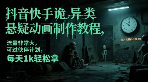 抖音快手诡异类悬疑动画制作教程,流量非常大,可过伙伴计划,每天1k轻松拿-三零资源