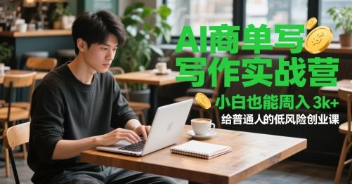 AI商单写作实战营,小白也能周入3k+,给普通人的低风险创业课-三零资源