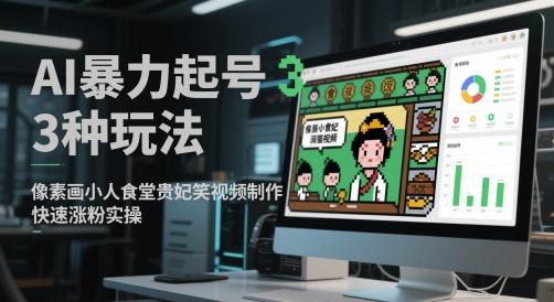 AI暴力起号3种玩法,像素画小人食堂贵妃搞笑视频制作,快速涨粉实操-三零资源