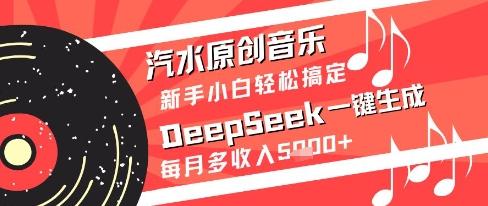 汽水原创音乐DeepSeek一键生成新手小白轻松搞定每月多收入5k+【揭秘】-三零资源