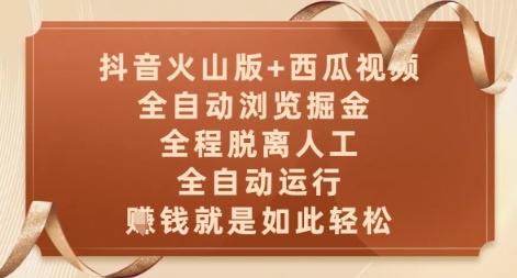 抖音火山版+西瓜视频双平台，全自动浏览掘金 ，全程脱离人工，全自动运行，挣米就是如此轻松【揭秘】-三零资源