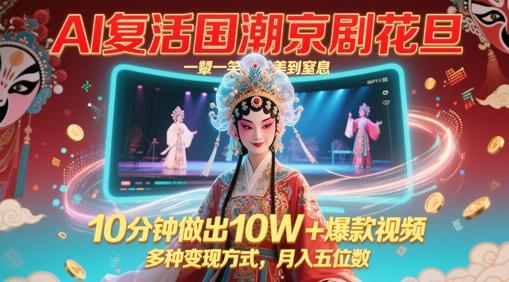 AI复活国潮京剧花旦,一颦一笑美到窒息,10分钟做出10W+爆款视频,多种变现方式,月入五位数-三零资源