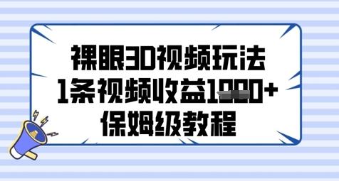 裸眼3D视频玩法,1条视频收益几张,保姆级教程-三零资源