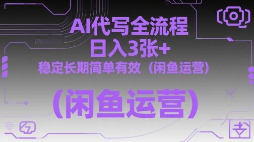 AI代写全流程，日入3张+，稳定长期简单有效（闲鱼运营）-三零资源