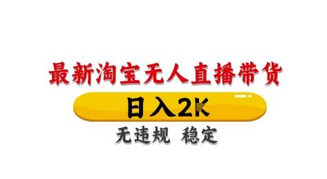 淘宝无人直播带货【最新】,日入2K,独家技术,无违规无封号,长期稳定,操作简单【揭秘】-三零资源