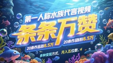 第一人称水族代言视频,条条万赞,20条作品涨粉7.8W,多种变现方式月入五位数-三零资源
