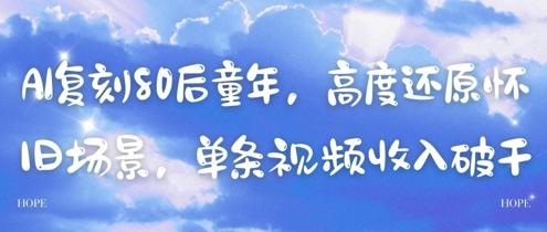 AI复刻80后童年,高度还原怀旧场景,单条视频收入几张-三零资源
