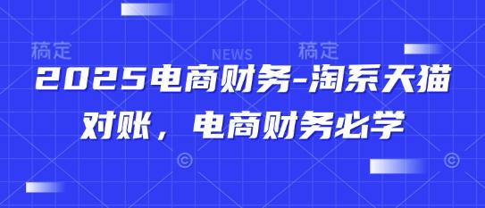 2025电商财务-淘系天猫对账,电商财务必学-三零资源
