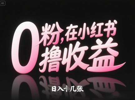 0粉在小红书撸收益,日入几张-三零资源