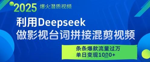 利用Deepseek做影视台词拼接混剪视频,条条爆款流量过W,单日变现多张-三零资源