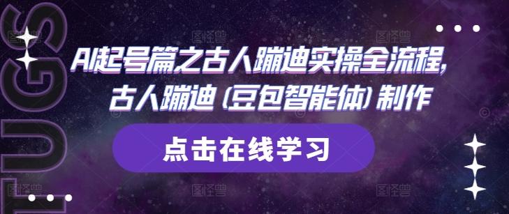 AI起号篇之古人蹦迪实操全流程,古人蹦迪(豆包智能体)制作-三零资源
