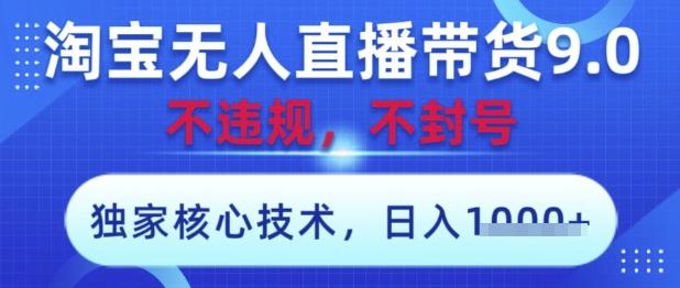 淘宝无人直播带货9.0 ,独家核心技术,不违规,不封号,操作简单,当天开播,当天见收益,日入数张【揭秘】-三零资源