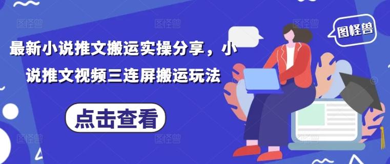 最新小说推文搬运实操分享,小说推文视频三连屏搬运玩法-三零资源