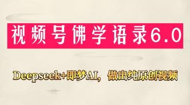 视频号佛学禅语6.0,用Deepseek+即梦ai,做纯原创视频,新手小白,也能月入1W+-三零资源