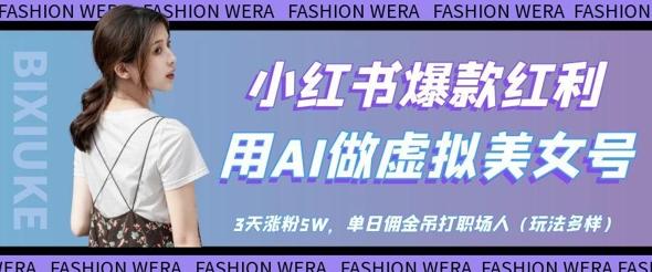 小红书爆款红利:用AI做虚拟美女号,3天涨粉5W,单日佣金吊打职场人-三零资源
