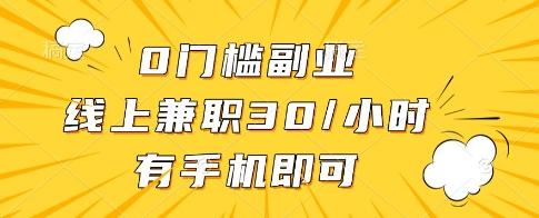 0门槛副业,线上兼职30一小时,有一部手机即可操作【揭秘】-三零资源