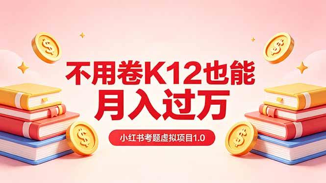 黄岛主小红书考题虚拟项目1.0:不用卷K12也能月入过万(价值2988的课程-三零资源