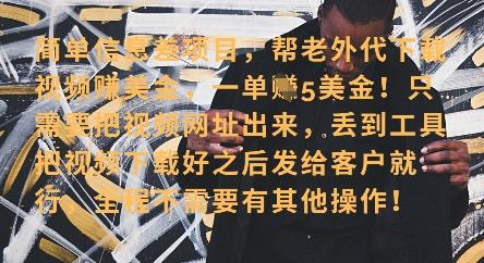 零门槛挣美金,海外视频代下服务,单笔收益40+,小白也能轻松上手-三零资源