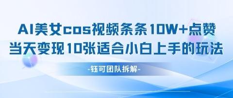 AI剑与美女cos视频,条条10W+点赞,当天变现多张,适合小白上手的好玩法-三零资源