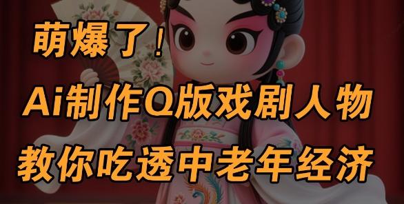 用Ai制作Q版戏剧人物，手把手教你吃透中老年经济，5分钟一个成品，多渠道变现-三零资源