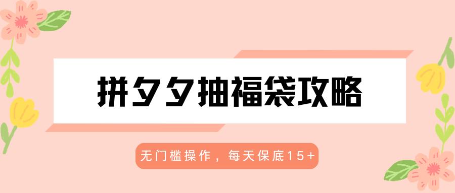 拼夕夕抽福袋攻略，无门槛操作，每天保底15+
