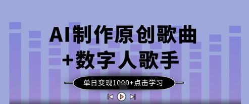 AI制作原创歌曲+数字人歌手，单日变现1k-三零资源