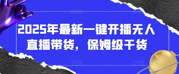 2025年最新一键开播无人直播带货，保姆级干货-三零资源