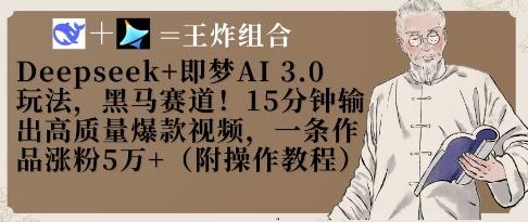Deepseek+即梦AI3.0玩法，黑马赛道！15分钟输出高质量爆款视频，一条作品涨粉5W+-三零资源