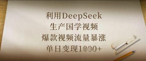 利用DeepSeek生产国学视频，爆款视频流量暴涨，单日变现数张-三零资源