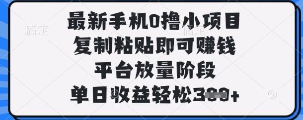 最新手机0撸小项目，复制粘贴即可挣钱，平台放量阶段，单日收益轻松3张+【揭秘】-三零资源