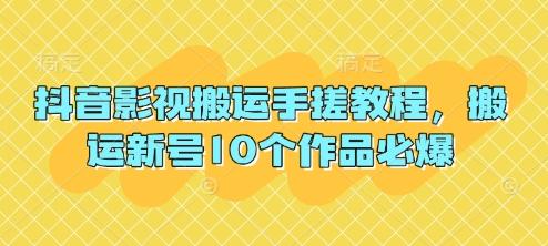 抖音影视搬运手搓教程，搬运新号10个作品必爆-三零资源