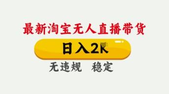 4月最新淘宝无人直播带货,日入数张,不违规不封号,独家技术,操作简单【揭秘】-三零资源
