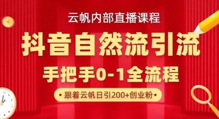 【云帆内部直播课】抖音最新自然模版引流玩法,单号单日引300+精准创业粉-三零资源