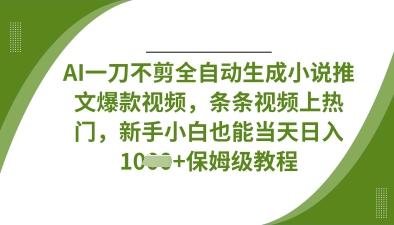 AI一刀不剪全自动生成小说推文爆款视频,条条视频上热门,新手小白也能当天日入数张-三零资源