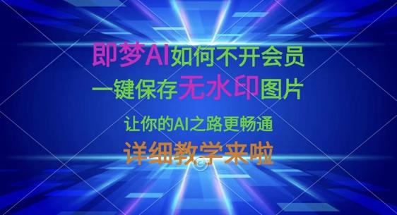 即梦AI如何不开会员,一键保存无水印图片,让你的AI之路更畅通,详细教学来啦-三零资源