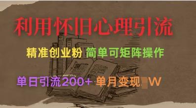 利用怀旧心理,引流创业粉,简单可矩阵操作,单日引流200+,月变现过W-三零资源