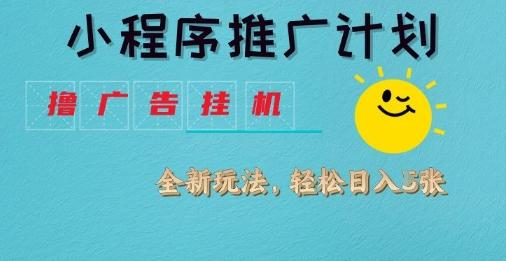 小程序推广计划,撸广告挂G2.0玩法,日均几张【揭秘】-三零资源