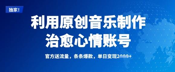 利用原创音乐制作治愈心情账号,条条爆款,单日变现多张-三零资源