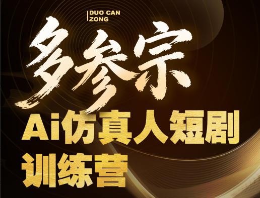 多参宗Ai仿真人短剧训练营第四期,全流程落地,新手也能做爆款短剧,稳稳抓住风口红利-三零资源
