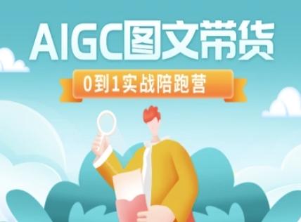 AIGC图文带货,0到1实战陪跑营-三零资源