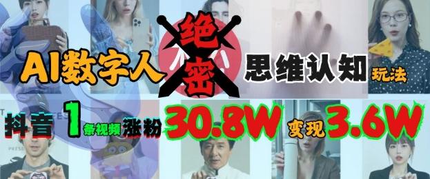 AI数字人绝密思维认知玩法,抖音1条视频涨粉30.8W,变现过W-三零资源