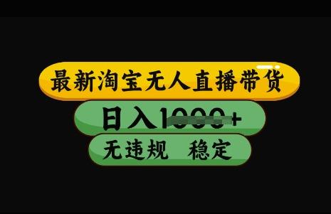 最新淘宝无人直播带货,日入几张,不违规不封号稳定,3月中旬研究的独家技术,操作简单【揭秘】-三零资源