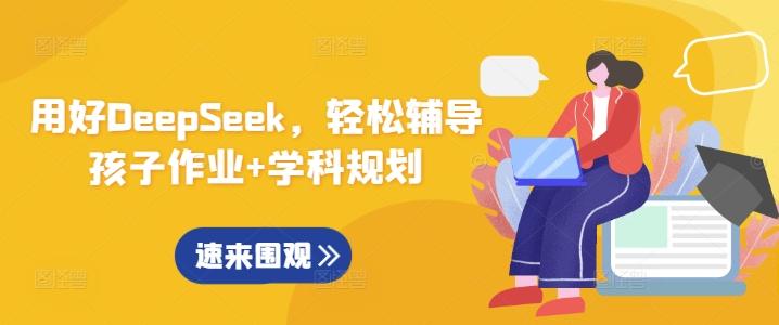 用好DeepSeek,轻松辅导孩子作业+学科规划-三零资源