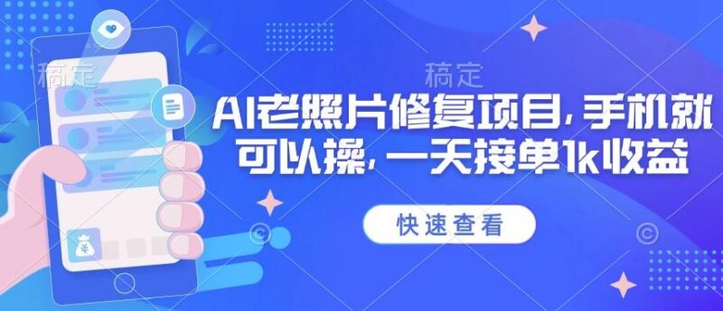 25年最新AI老照片修复项目,手机就可以操,一天接单1k收益-三零资源