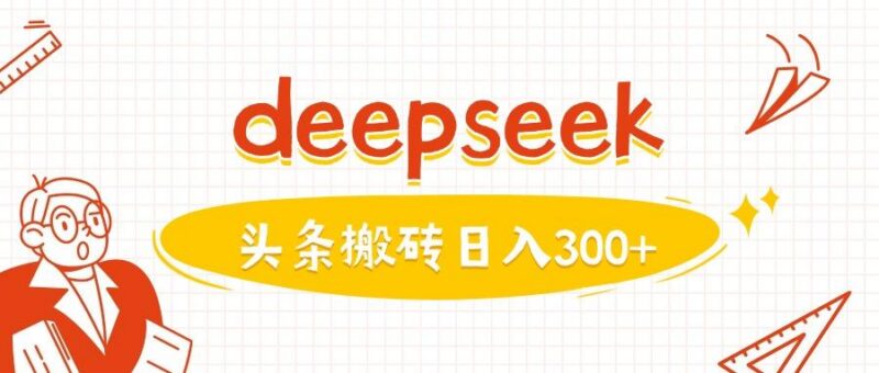 利用deepseek分钟一篇图文,做头条日入3张-三零资源