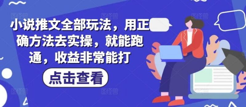 小说推文全部玩法,用正确方法去实操,就能跑通,收益非常能打-三零资源