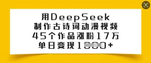用DeepSeek制作古诗词动漫视频，45个作品涨粉17万，单日变现多张-三零资源