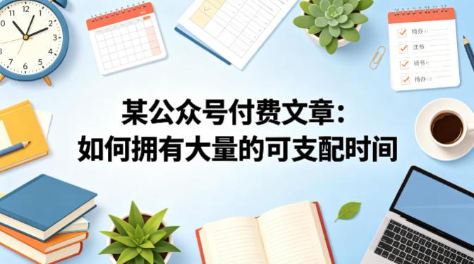 某公众号付费文章：如何拥有大量的可支配时间？-三零资源