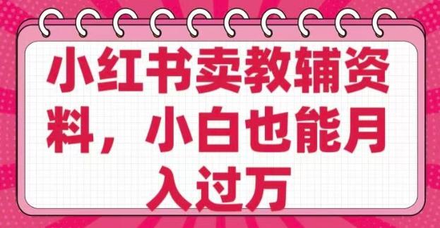 小红书卖教辅资料,0 成本,纯利润,售后成本极低,小白也能月入过W-三零资源
