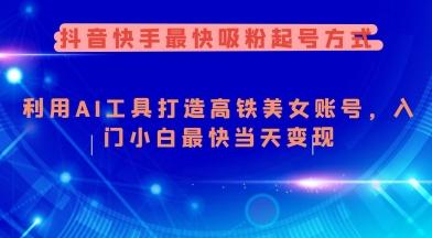 抖音快手最快吸粉起号方式，利用AI工具打造美女账号，入门小白最快当天变现-三零资源